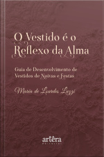 O Vestido É O Reflexo Da Alma: Guia De Desenvolvimento De Vestidos De Noivas E Festas