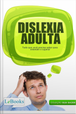 Dislexia Adulta: Tudo Que Você Precisa Saber Para Entender E Superar