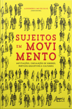 Sujeitos Em Movimento - Instituições, Circulação De Saberes, Práticas Educativas E Culturais