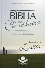 Bíblia De Estudo Conselheira - Evangelho De Lucas: Acolhimento • Reflexão • Graça