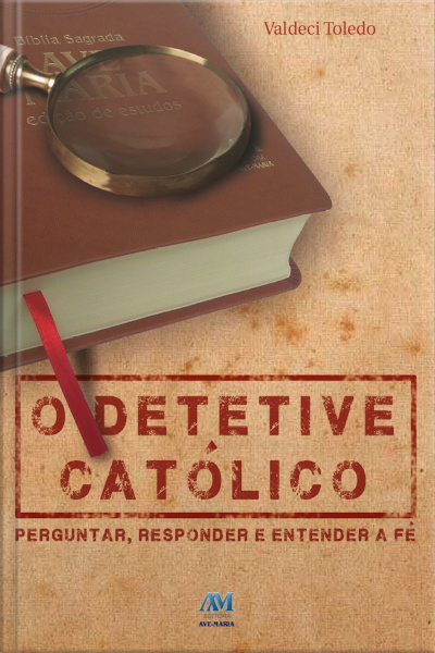O Detetive Católico: Perguntar, Responder E Entender A Fé