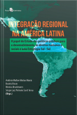 Integração Regional Na América Latina: O Papel Do Estado Nas Políticas Públicas Para O Desenvolvimento, Os Direitos Humanos E Sociais E Uma Estratégia Sul - Sul
