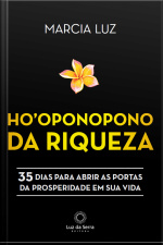 Hooponopono Da Riqueza: 35 Dias Para Abrir As Portas Da Prosperidade Em Sua Vida