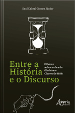 Entre A História E O Discurso: Olhares Sobre A Obra De Gladstone Chaves De Melo