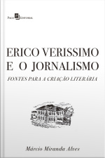 Erico Verissimo E O Jornalismo: Fontes Para A Criação Literária