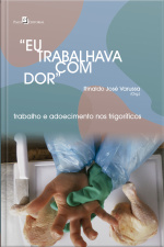 Eu Trabalhava Com Dor : Trabalho E Adoecimento Nos Frigoríficos