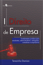Direito De Empresa: Fundamentos Jurídicos Para Estudantes, Administradores, Advogados, Contadores E Empresários