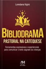Bibliodrama Pastoral Na Catequese: Ferramentas Expressivas E Experienciais Para Comunicar O Texto Sagrado Às Crianças