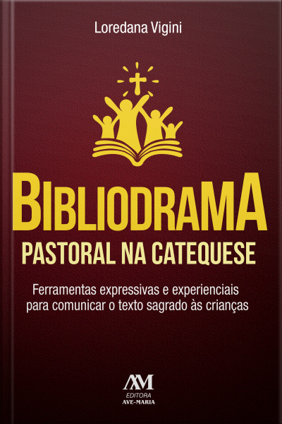 Bibliodrama Pastoral Na Catequese: Ferramentas Expressivas E Experienciais Para Comunicar O Texto Sagrado Às Crianças