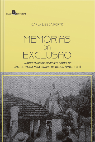 Memórias Da Exclusão: Narrativas De Ex-portadores Do Mal De Hansen Na Cidade De Bauru (1945 - 1969)