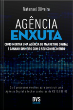 Agência Enxuta: Como Montar Uma Agência De Marketing Digital E Ganhar Dinheiro Com O Seu Conhecimento