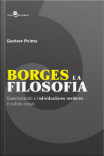 Borges E A Filosofia: Questionando O Individualismo Moderno E Outras Coisas