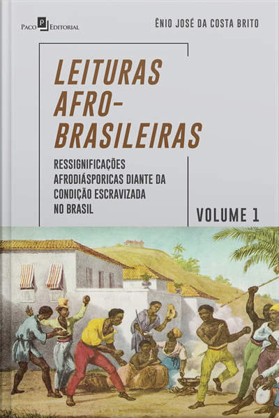 Leituras Afro-brasileiras – Volume 1: Ressignificações Afrodiásporicas Diante Da Condição Escravizada No Brasil