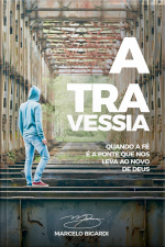 A Travessia: Quando A Fé É A Ponte Que Nos Leva Ao Novo De Deus