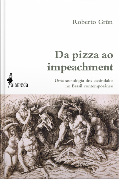 Da Pizza Ao Impeachment: Uma Sociologia Dos Escândalos No Brasil Contemporâneo