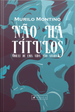 Não Há Títulos: Obras De Uma Vida Não Vivida