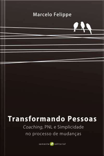 Transformando Pessoas: Coaching, Pnl E Simplicidade No Processo De Mudança