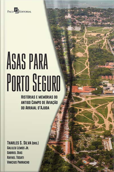 Asas Para Porto Seguro: Histórias E Memórias Do Antigo Campo De Aviação Do Arraial Dajuda