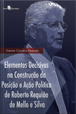 Elementos Decisivos Na Construção Da Posição E Ação Política De Roberto Requião De Mello E Silva