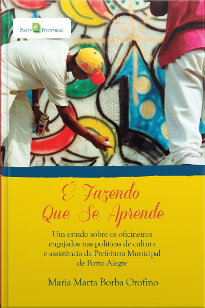 É Fazendo Que Se Aprende: Um Estudo Sobre Os Oficineiros Engajados Nas Políticas De Cultura E Assistência Da Prefeitura Municipal De Porto Alegre