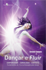 Dançar E Fluir: Corporeidade – Coreologia – Contexto: Fundamentos Do Flow Na Educação Pela Dança