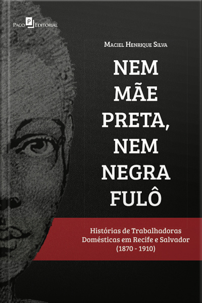 Nem Mãe Preta, Nem Negra Fulô: Histórias De Trabalhadoras Domésticas Em Recife E Salvador (1870-1910)