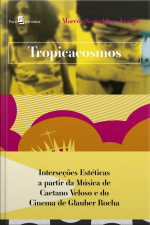 Tropicacosmos: Interseções Estéticas A Partir Da Música De Caetano Veloso E Do Cinema De Glauber Rocha