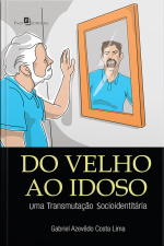 Do Velho Ao Idoso: Uma Transmutação Socio-identitária
