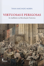 Virtuosas E Perigosas: As Mulheres Na Revolução Francesa