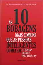 As 10 Bobagens Mais Comuns Que As Pessoas Inteligentes Cometem E Técnicas Eficazes Para Evitá-las