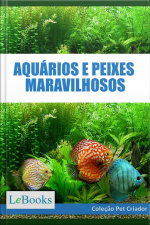 Aquários E Peixes Maravilhosos: Como Cuidar De Aquários E Escolher As Melhores Espécies De Peixes