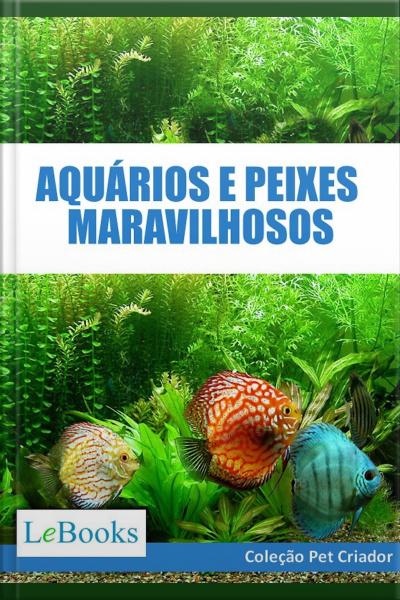 Aquários E Peixes Maravilhosos: Como Cuidar De Aquários E Escolher As Melhores Espécies De Peixes