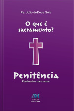 O Que É Sacramento? - Penitência: Perdoados Para Amar