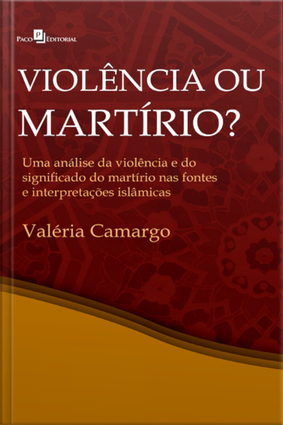 Violência Ou Martírio?: Uma Análise Da Violência E Do Significado Do Martírio Nas Fontes E Interepretações Islâmicas