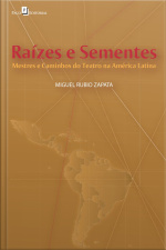 Raízes E Sementes: Mestres E Caminhos Do Teatro Na América Latina