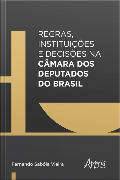 Regras, Instituições E Decisões Na Câmara Dos Deputados Do Brasil