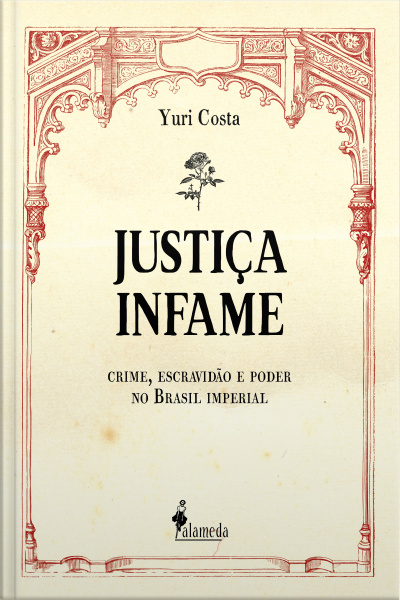 Justiça Infame: Crime, Escravidão E Poder No Brasil Imperial