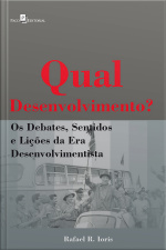 Qual Desenvolvimento?: Os Debates, Sentidos E Lições Da Era Desenvolvimentista