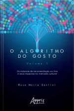 O Algoritmo Do Gosto: Os Sistemas De Recomendação On-line E Seus Impactos No Mercado Cultural: Volume 1