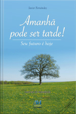 Amanhã Pode Ser Tarde: O Seu Futuro É Hoje!