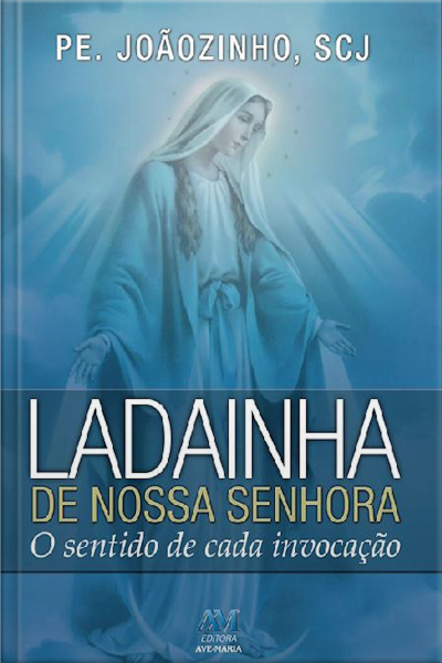 Ladainha De Nossa Senhora: O Sentido De Cada Invocação