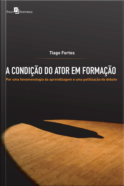 A Condição Do Ator Em Formação: Por Uma Fenomenologia Da Aprendizagem E Uma Politização Do Debate