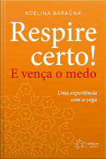 Respire Certo!: E Vença O Medo