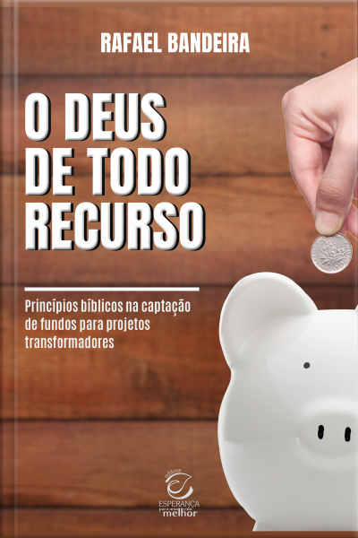 O Deus De Todo Recurso - Ebook: Princípios Bíblicos Na Captação De Fundos Para Projetos Transformadores