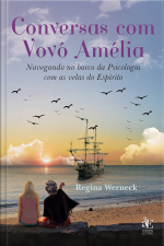 Conversas Com Vovó Amélia: Navegando No Barco Da Psicologia Com As Velas Do Espírito