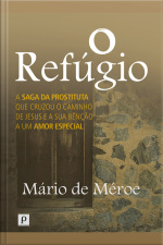 O Refúgio: A Saga Da Prostituta Que Cruzou O Caminho De Jesus E A Sua Bênção A Um Amor Especial