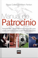 O Manual Do Patrocínio: Ferramentas, Dicas E Técnicas Essenciais Para Quem Patrocina E Quem Busca Patrocínio
