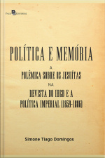 Política E Memória: A Polêmica Sobre Os Jesuítas Na Revista Do Ihgb E A Política Imperial (1839-1886)