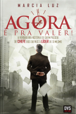 Agora É Pra Valer!: A Verdadeira História De Quem Passou De Chefe Dos Outros A Líder De Si Mesmo