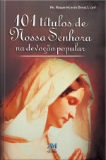 101 Títulos De Nossa Senhora Na Devoção Popular